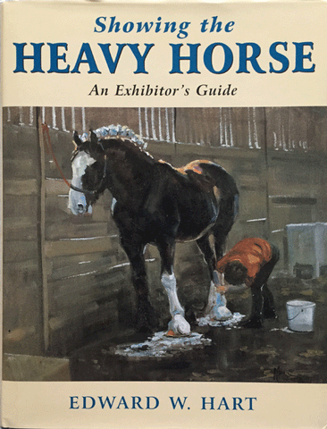 Showing The Heavy Horse, An Exhibitor's Guide. E.W.Hart